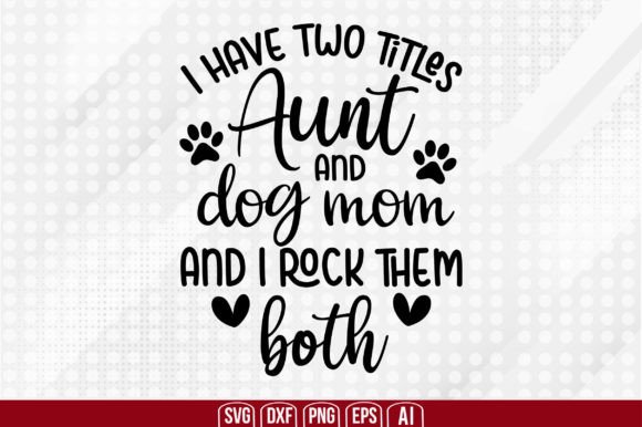 I Have Two Titles: Aunt and Dog Mom – A Versatile Graphic Design Asset for Crafts