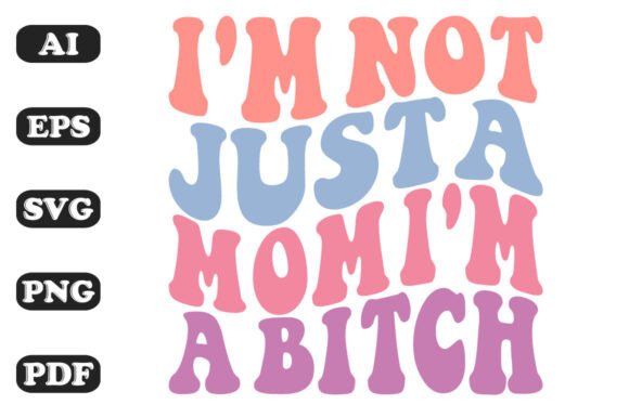 I’m Not Just a Mom I’m a Bitch Retro Wav: A Graphics Review for Crafts and Merch
