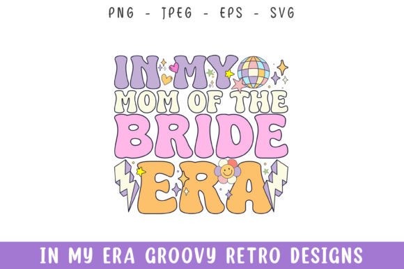 In My Mom of Bride Era Groovy Retro SVG Graphics and Crafts