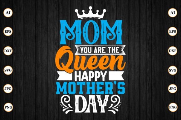 Mom You Are the Queen Happy Mother’s Day – A Versatile Graphic for Crafts